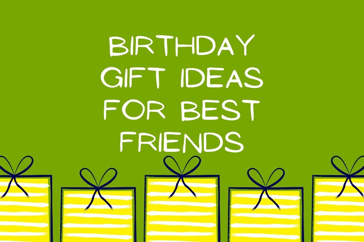 Top 10 Birthday Gift Ideas for Best Friends